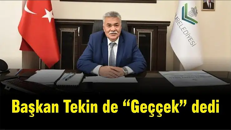 Başkan Tekin de 'Geççek' dedi