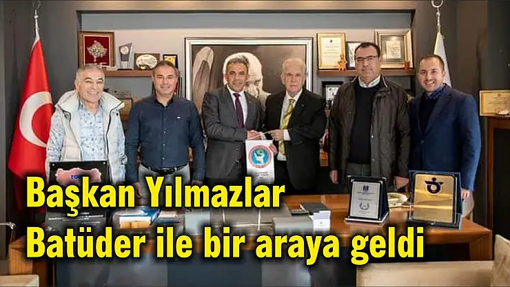 Başkan Yılmazlar Batüder ile bir araya geldi