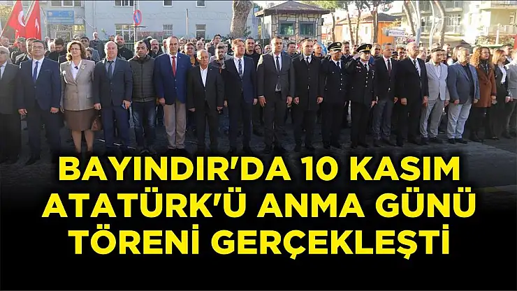 BAYINDIR'DA 10 KASIM ATATÜRK'Ü ANMA GÜNÜ TÖRENİ GERÇEKLEŞTİ