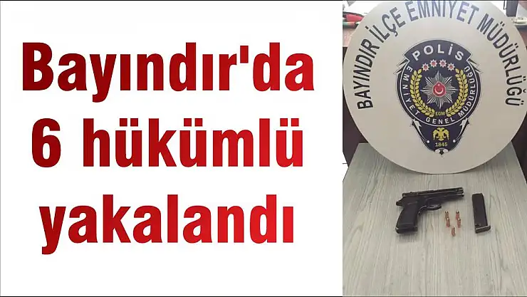 Bayındır'da 6 hükümlü yakalandı