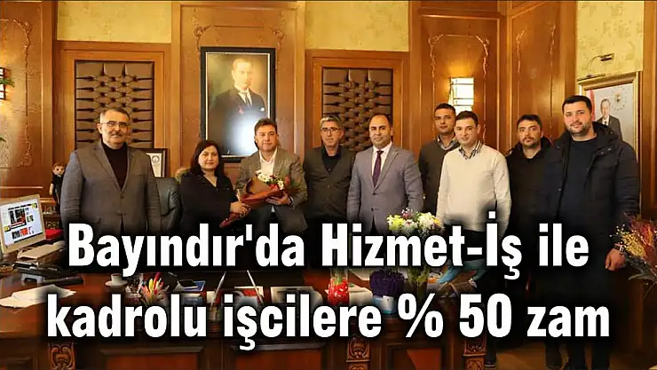 Bayındır'da Hizmet-İş ile kadrolu işcilere % 50 zam