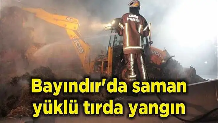 Bayındır'da saman yüklü tırda yangın
