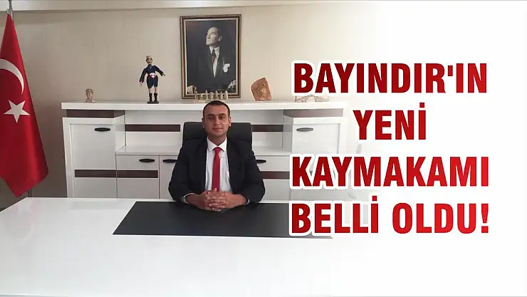 BAYINDIR’IN YENİ KAYMAKAMI BELLİ OLDU!