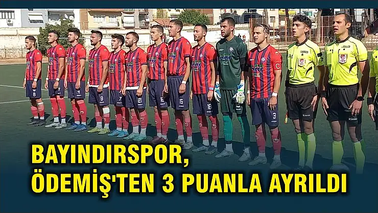 BAYINDIRSPOR, ÖDEMİŞ'TEN 3 PUANLA AYRILDI