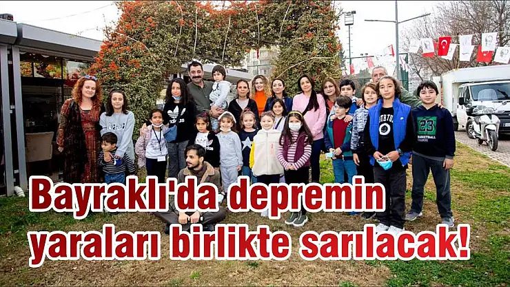Bayraklı'da depremin yaraları birlikte sarılacak!
