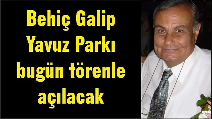 Behiç Galip Yavuz Parkı bugün törenle açılacak