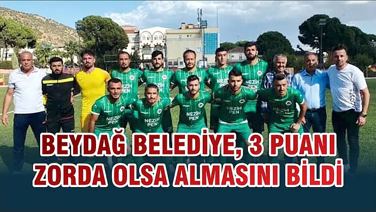 BEYDAĞ BELEDİYE, 3 PUANI ZORDA OLSA ALMASINI BİLDİ