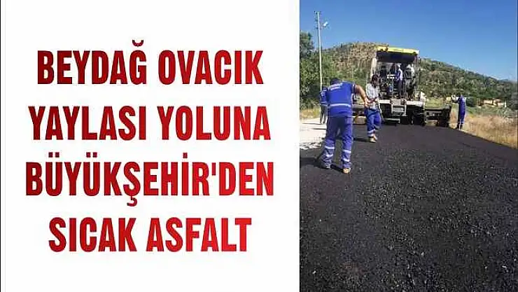 BEYDAĞ OVACIK YAYLASI YOLUNA BÜYÜKŞEHİR'DEN SICAK ASFALT