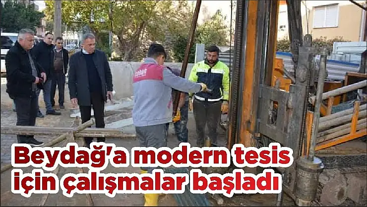Beydağ’a modern tesis için çalışmalar başladı