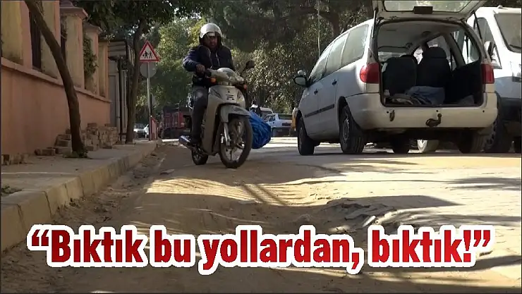 'Bıktık bu yollardan, bıktık!'