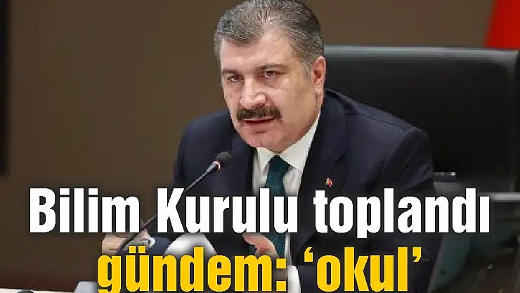 Bilim Kurulu toplandı gündem: 'okul'