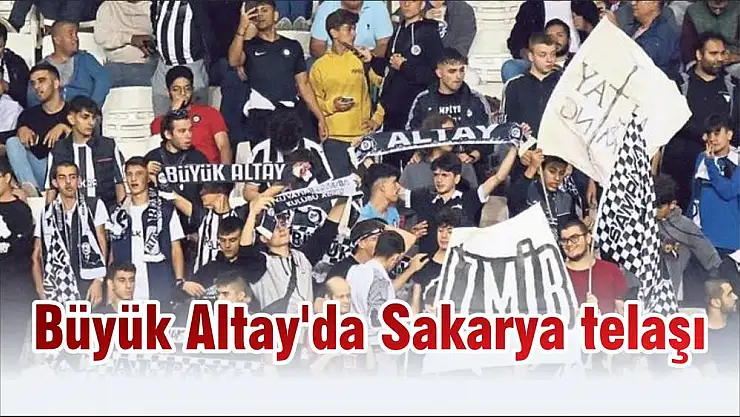 Büyük Altay'da Sakarya telaşı