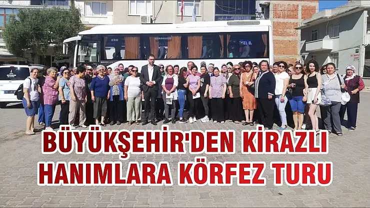 BÜYÜKŞEHİR'DEN KİRAZLI HANIMLARA KÖRFEZ TURU
