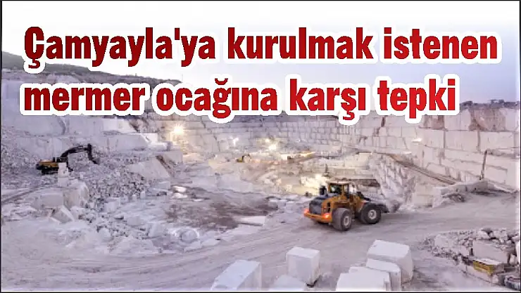 Çamyayla'ya kurulmak istenen mermer ocağına karşı tepki