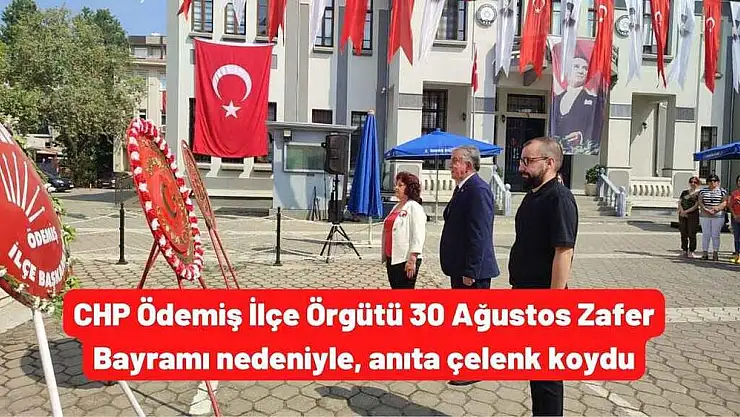 CHP Ödemiş İlçe Örgütü 30 Ağustos Zafer Bayramı nedeniyle, anıta çelenk koydu