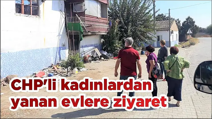 CHP'li kadınlardan yanan evlere ziyaret