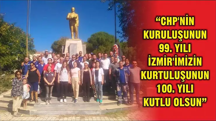 'CHP'NİN KURULUŞUNUN 99. YILI İZMİR'İMİZİN KURTULUŞUNUN 100. YILI KUTLU OLSUN'
