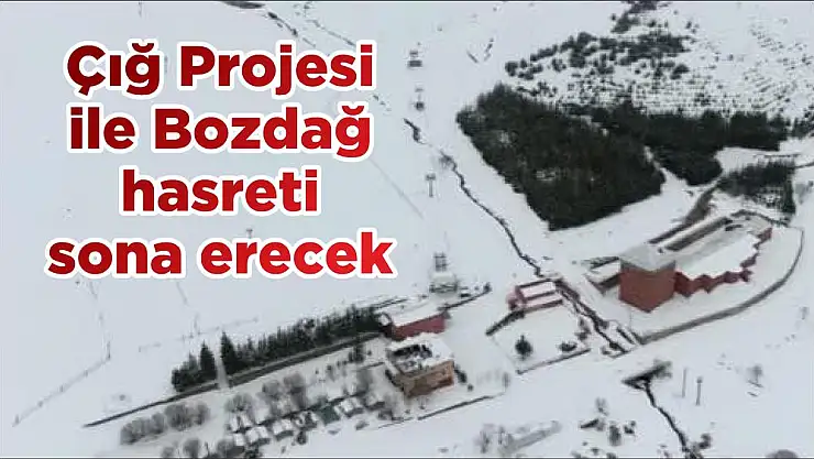 Çığ Projesi ile Bozdağ hasreti sona erecek