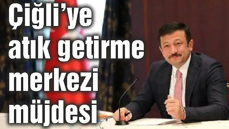 Çiğli'ye atık getirme merkezi müjdesi