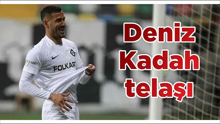 Deniz Kadah telaşı