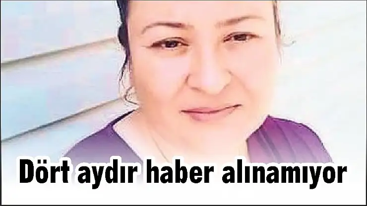 Dört aydır haber alınamıyor