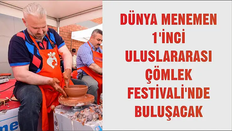 DÜNYA MENEMEN 1'İNCİ ULUSLARARASI ÇÖMLEK FESTİVALİ'NDE BULUŞACAK