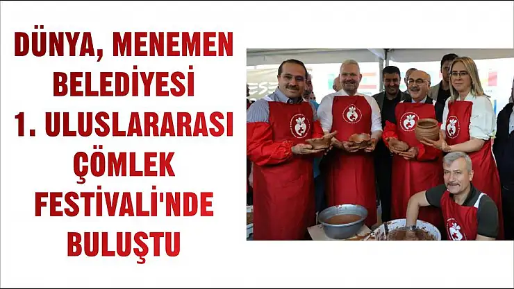 DÜNYA, MENEMEN BELEDİYESİ 1. ULUSLARARASI ÇÖMLEK FESTİVALİ'NDE BULUŞTU