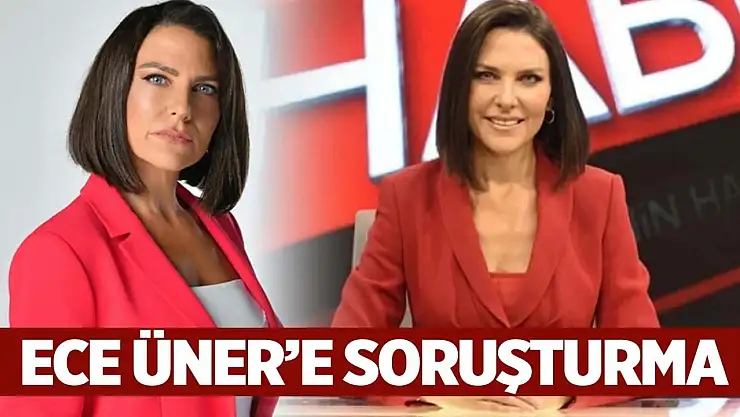 Ece Üner hakkında soruşturma başlatıldı!