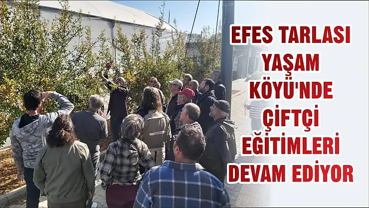 EFES TARLASI YAŞAM KÖYÜ'NDE ÇİFTÇİ EĞİTİMLERİ DEVAM EDİYOR