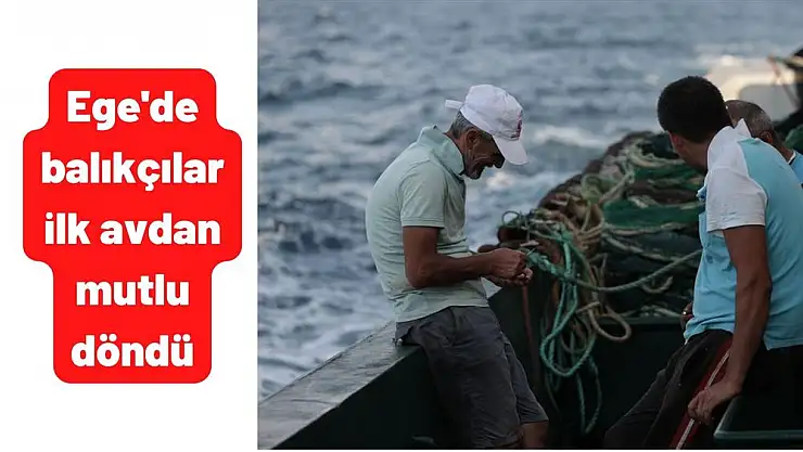 Ege’de balıkçılar ilk avdan mutlu döndü
