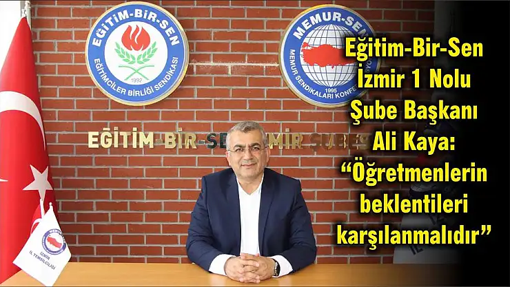 Eğitim-Bir-Sen İzmir 1 Nolu Şube Başkanı Ali Kaya: 'Öğretmenlerin beklentileri karşılanmalıdır'