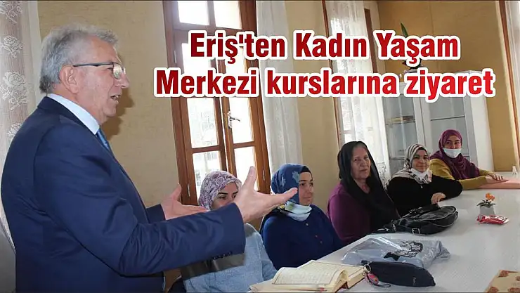 Eriş'ten Kadın Yaşam Merkezi kurslarına ziyaret