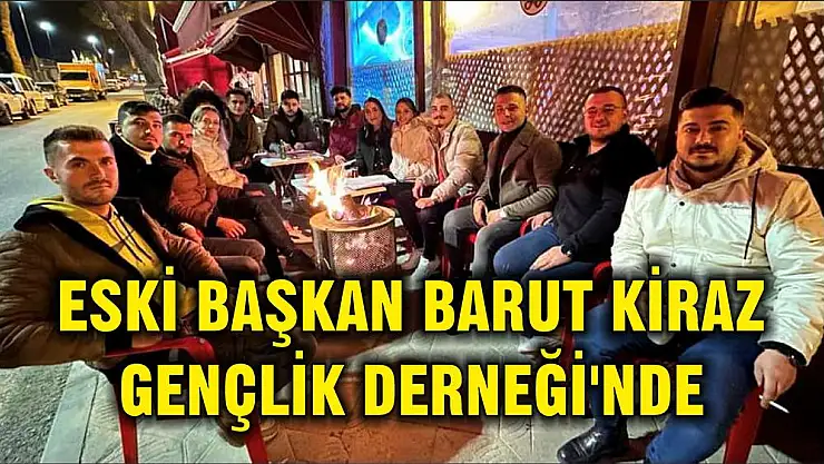 ESKİ BAŞKAN BARUT KİRAZ GENÇLİK DERNEĞİ’NDE
