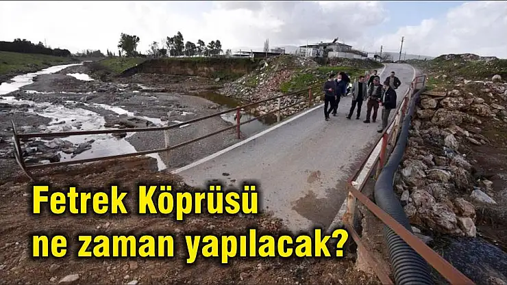 Fetrek Köprüsü ne zaman yapılacak?