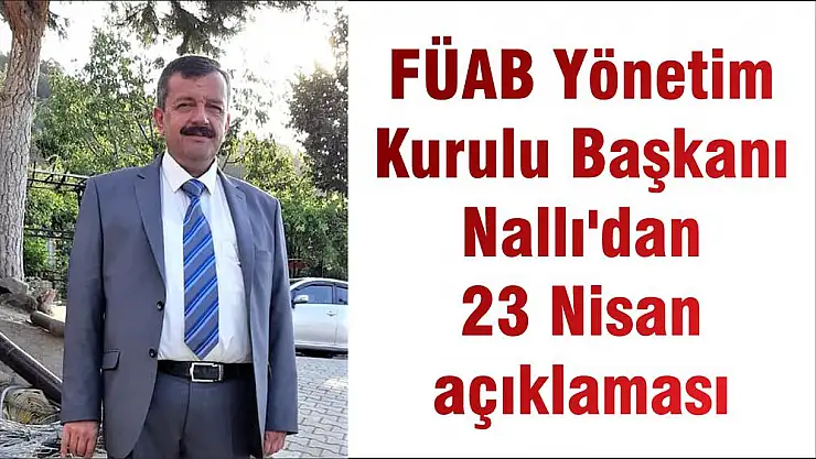 FÜAB Yönetim Kurulu Başkanı Nallı'dan 23 Nisan açıklaması