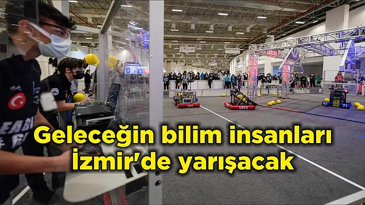 Geleceğin bilim insanları İzmir'de yarışacak