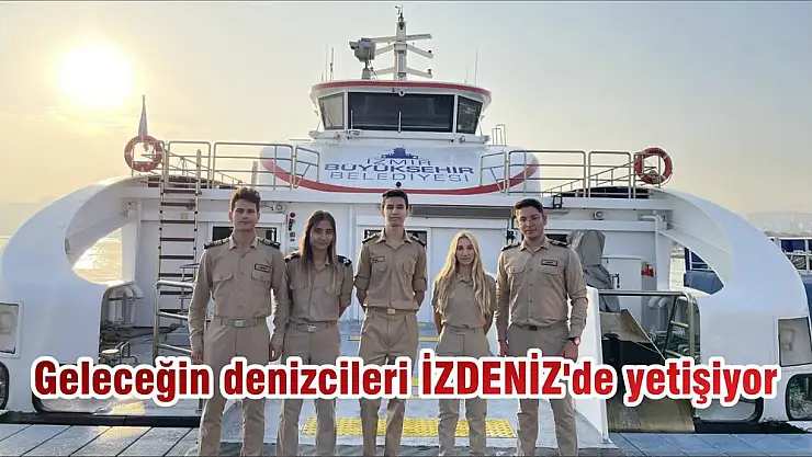 Geleceğin denizcileri İZDENİZ'de yetişiyor