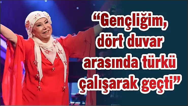 'Gençliğim, dört duvar arasında türkü çalışarak geçti”