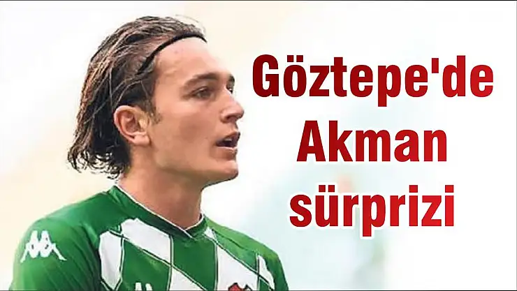 Göztepe'de Akman sürprizi