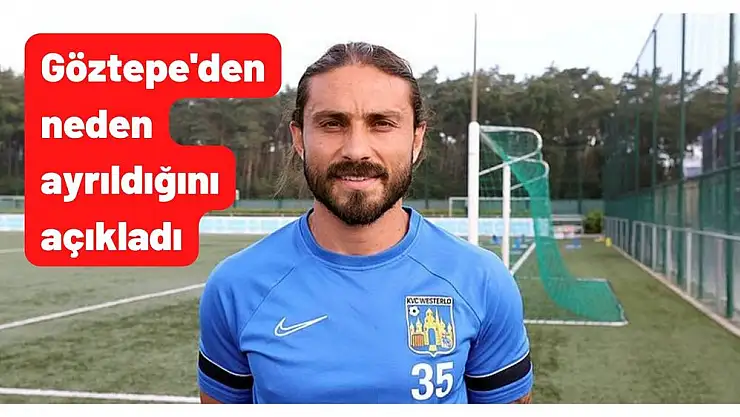 Göztepe’den neden ayrıldığını açıkladı