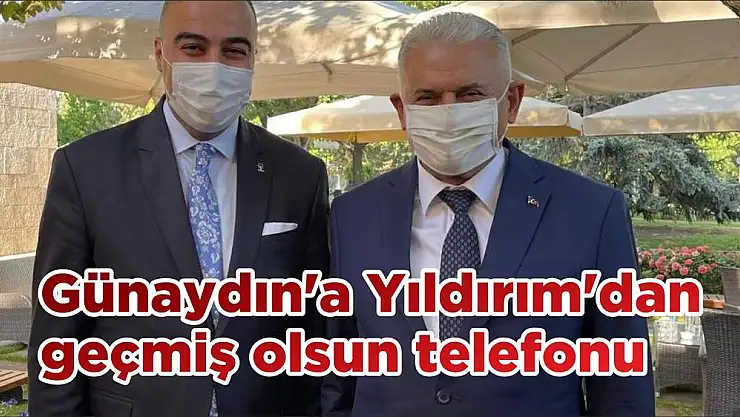 Günaydın'a Yıldırım'dan geçmiş olsun telefonu