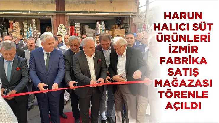 HARUN HALICI SÜT ÜRÜNLERİ İZMİR FABRİKA SATIŞ MAĞAZASI TÖRENLE AÇILDI