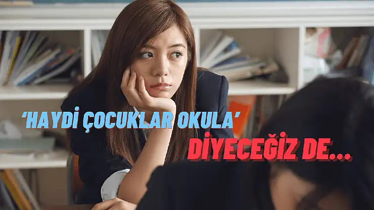 'Haydi çocuklar okula' diyeceğiz de…