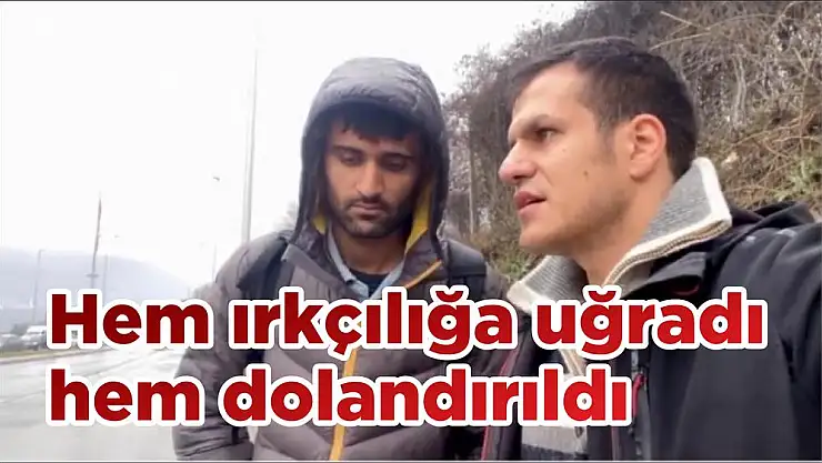 Hem ırkçılığa uğradı hem dolandırıldı