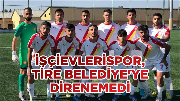 İŞÇİEVLERİSPOR, TİRE BELEDİYE'YE DİRENEMEDİ