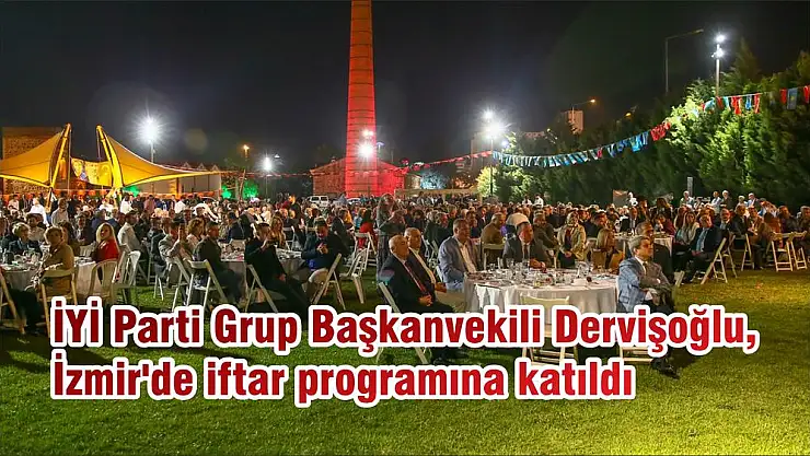 İYİ Parti Grup Başkanvekili Dervişoğlu, İzmir’de iftar programına katıldı