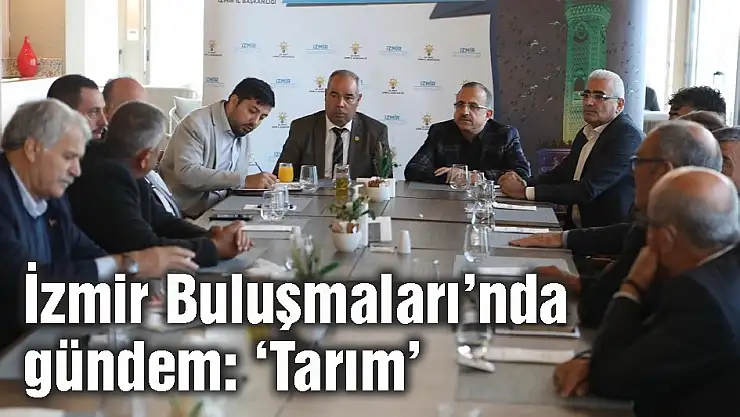 İzmir Buluşmaları'nda gündem: 'Tarım'
