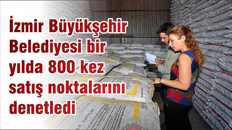 İzmir Büyükşehir Belediyesi bir yılda 800 kez satış noktalarını denetledi