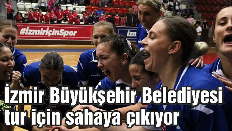 İzmir Büyükşehir Belediyesi  tur için sahaya çıkıyor