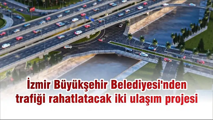 İzmir Büyükşehir Belediyesi'nden trafiği rahatlatacak iki ulaşım projesi